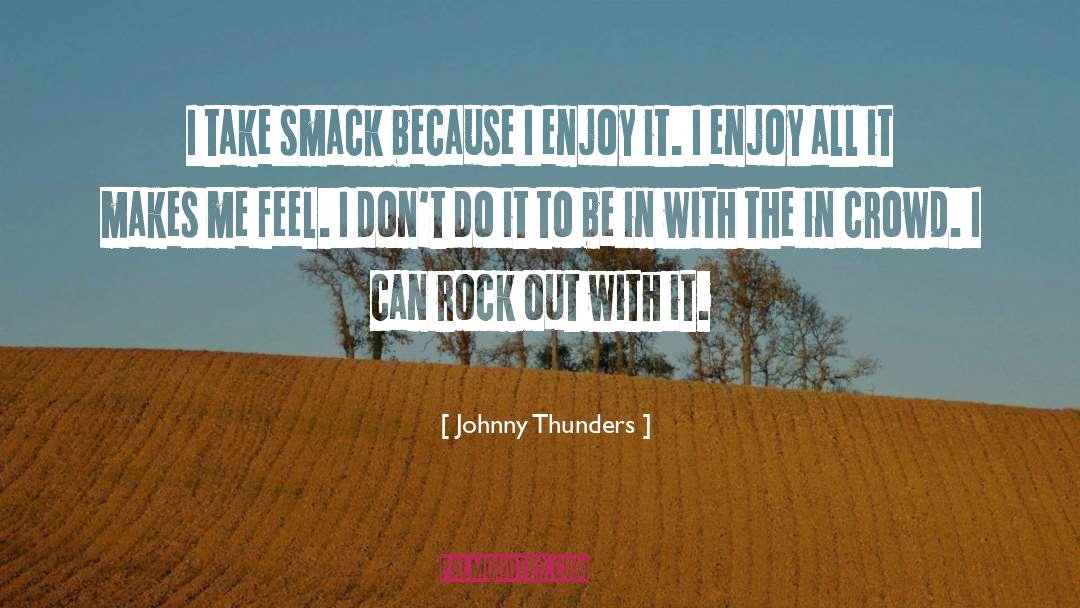 Enjoy It quotes by Johnny Thunders
