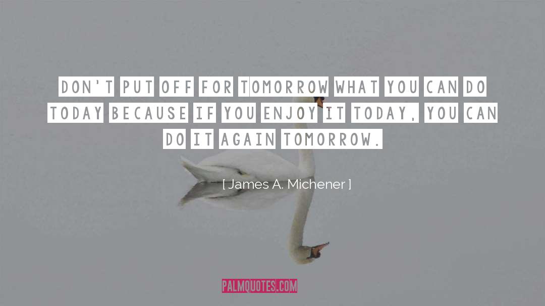 Enjoy It quotes by James A. Michener