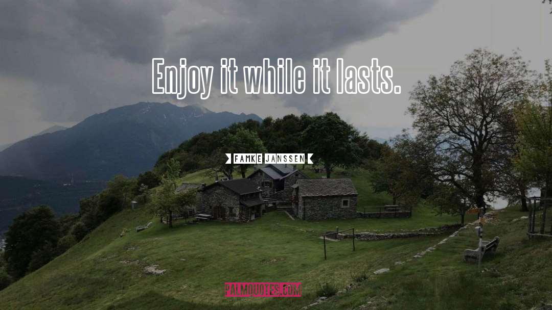 Enjoy It While It Lasts quotes by Famke Janssen