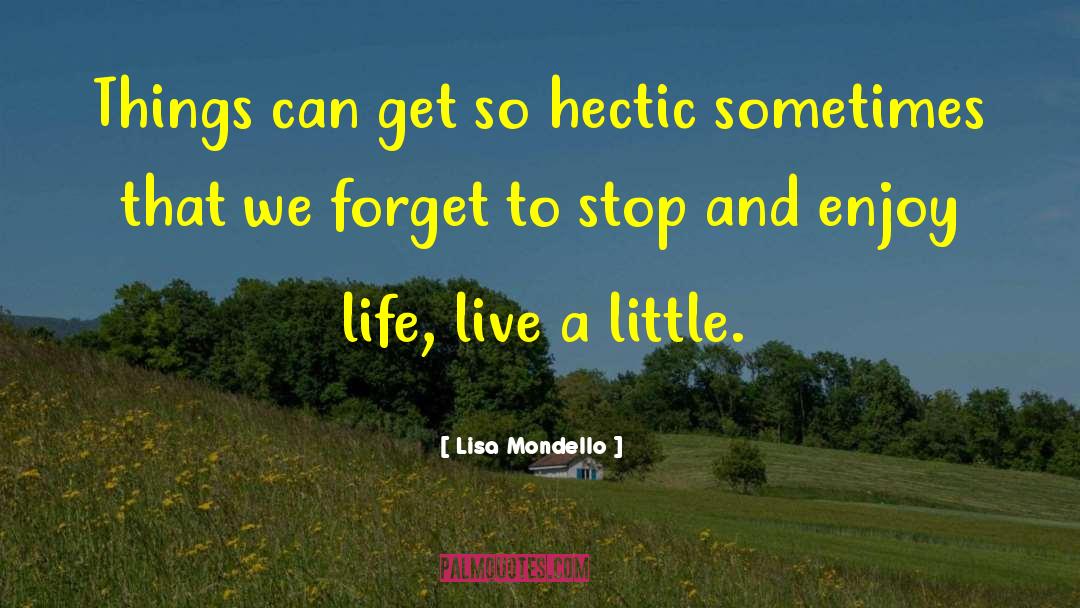 Enjoy Life quotes by Lisa Mondello