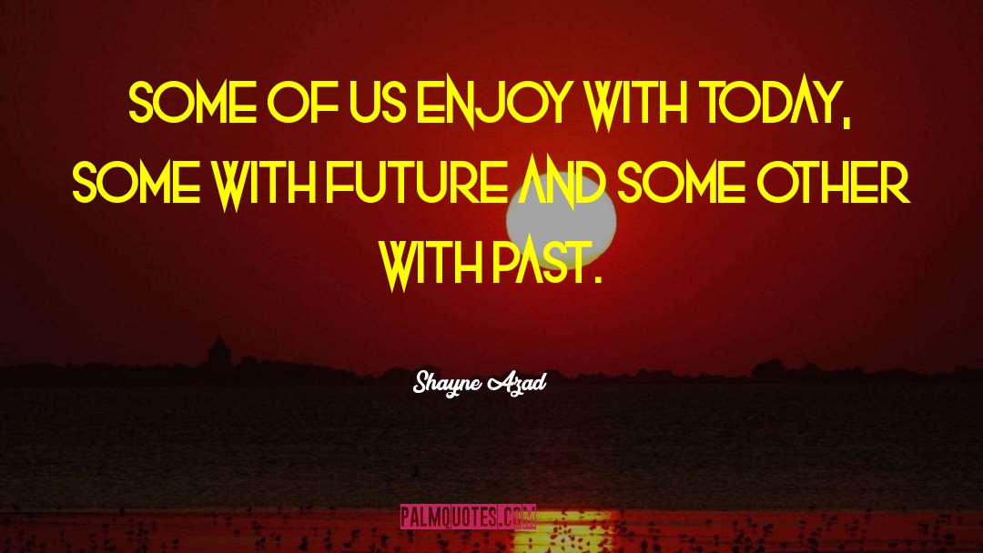 Enjoy Life quotes by Shayne Azad