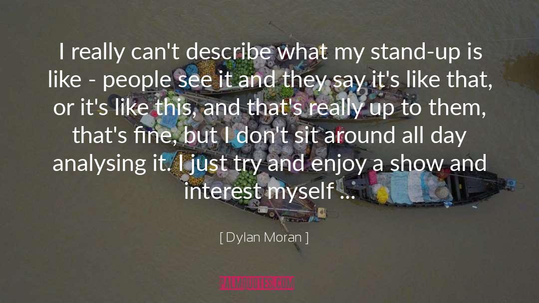 Enjoy quotes by Dylan Moran