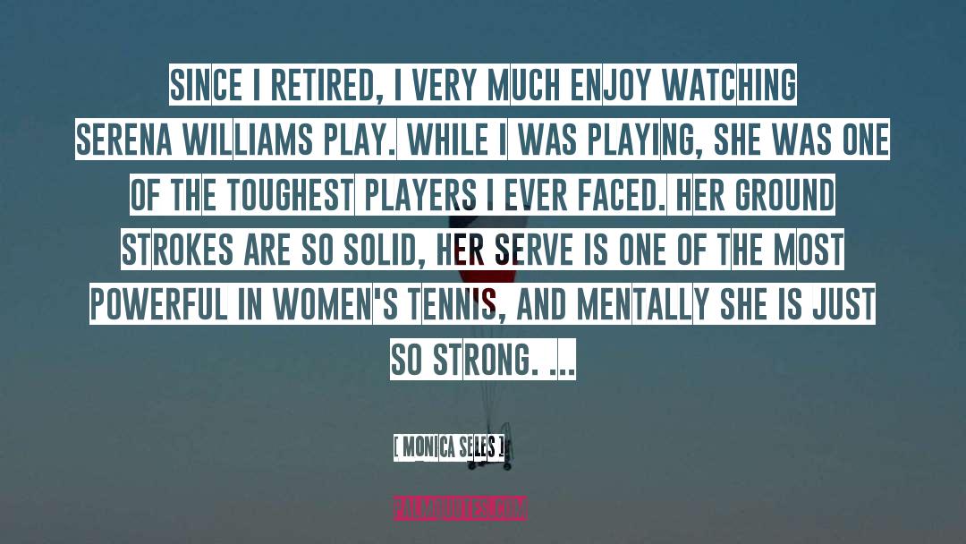 Enjoy quotes by Monica Seles