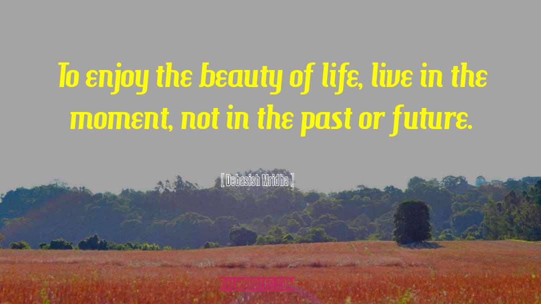 Enjoy The Beauty Of Life quotes by Debasish Mridha