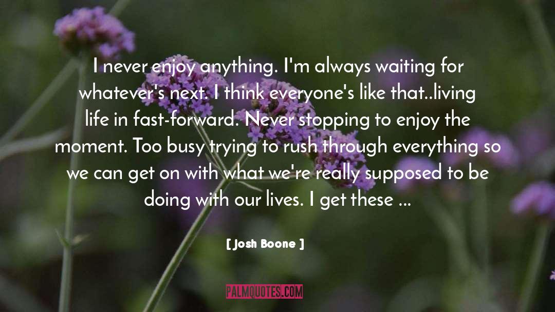 Enjoy The Moment quotes by Josh Boone