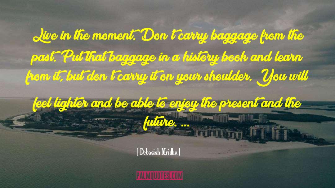 Enjoy The Present And The Future quotes by Debasish Mridha