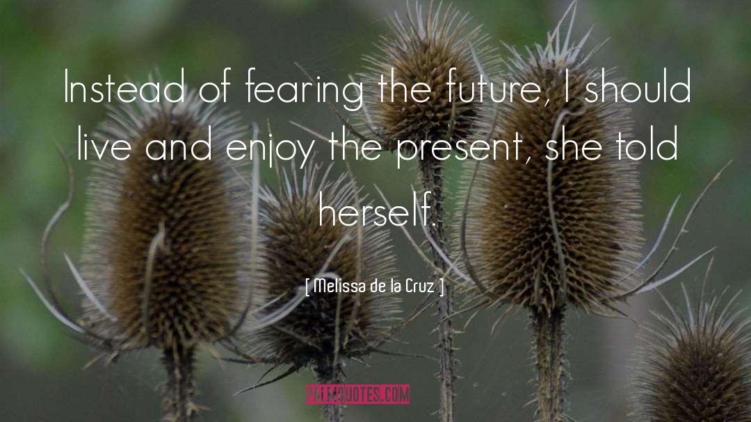 Enjoy The Present quotes by Melissa De La Cruz