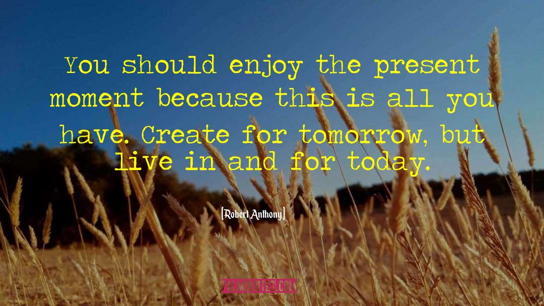 Enjoy The Present quotes by Robert Anthony