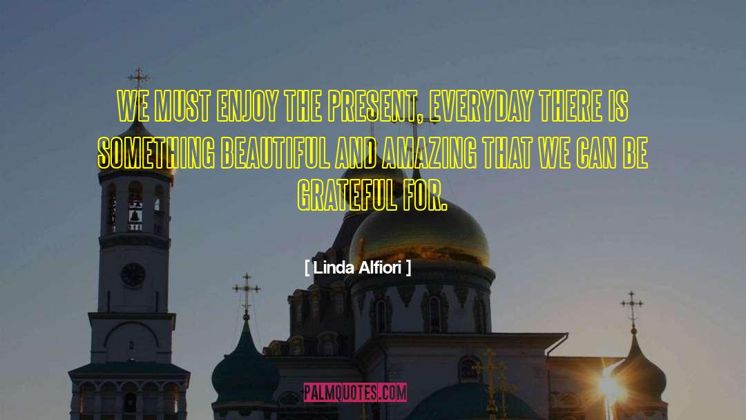 Enjoy The Present quotes by Linda Alfiori