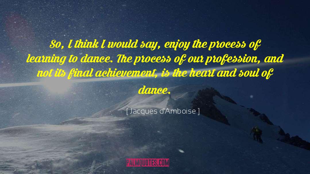 Enjoy The Process quotes by Jacques D'Amboise
