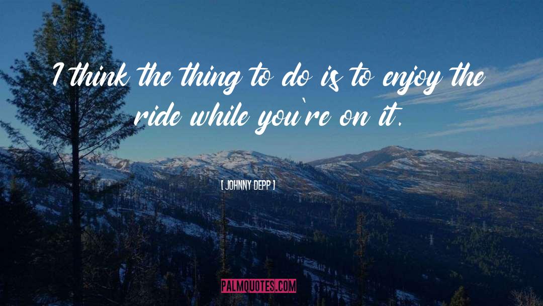Enjoy The Ride quotes by Johnny Depp