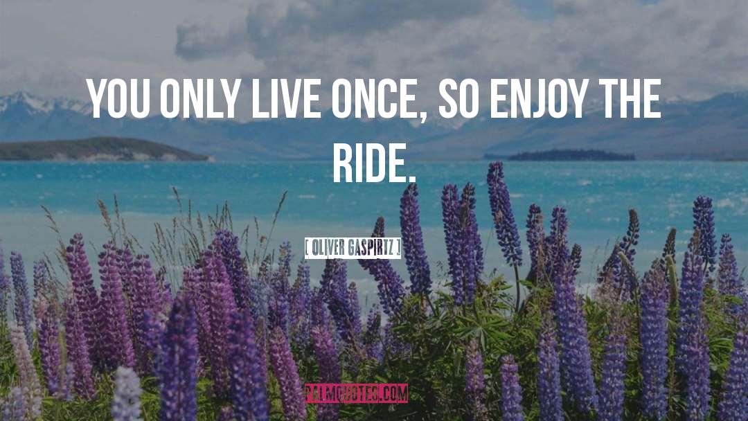 Enjoy The Ride quotes by Oliver Gaspirtz