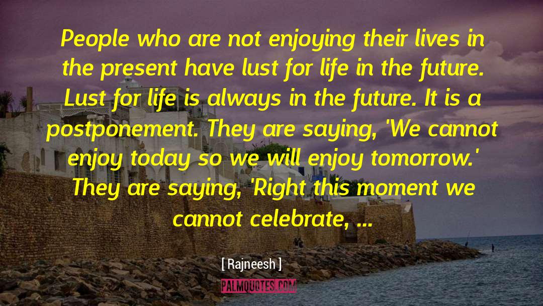 Enjoy Today quotes by Rajneesh