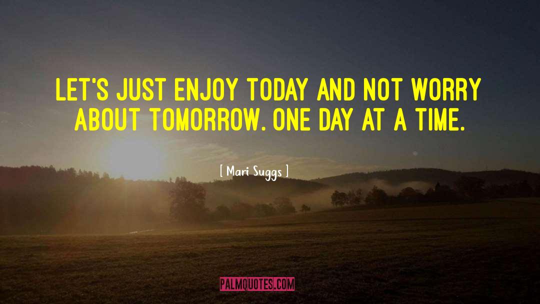 Enjoy Today quotes by Mari Suggs
