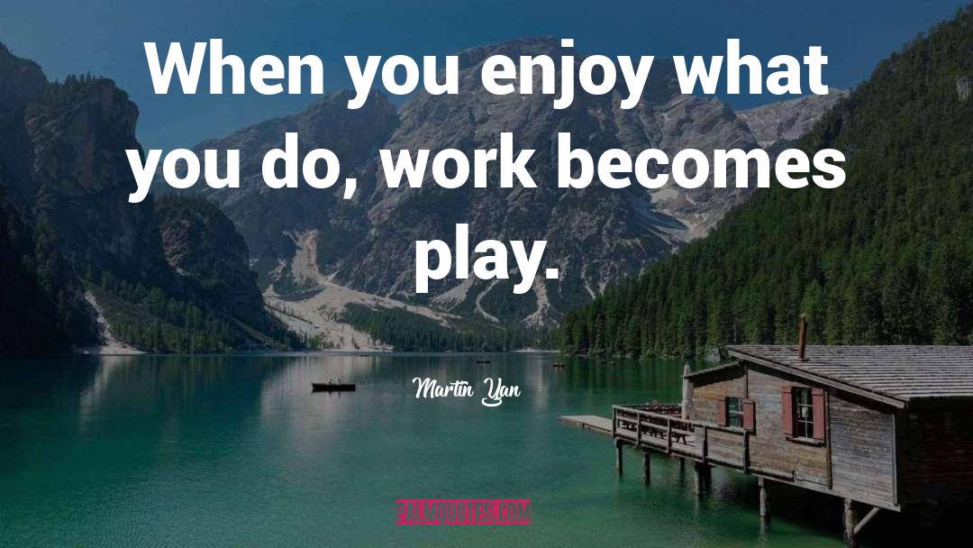 Enjoy What You Do quotes by Martin Yan
