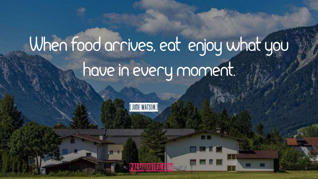 Enjoy What You Have quotes by Jude Watson