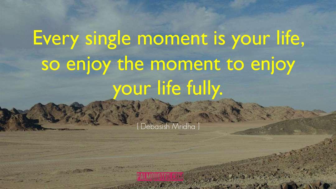 Enjoy Your Life quotes by Debasish Mridha