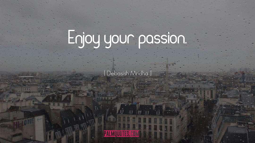Enjoy Your Passion quotes by Debasish Mridha