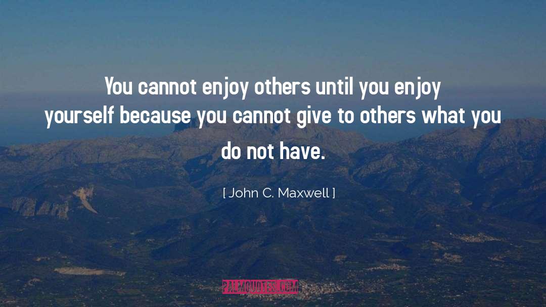 Enjoy Yourself quotes by John C. Maxwell