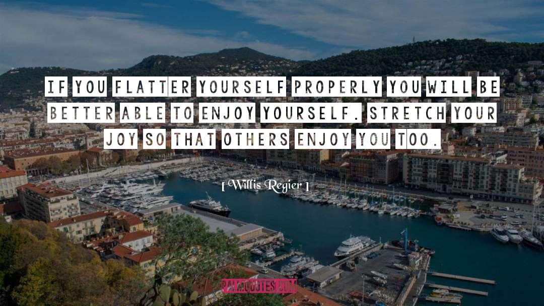 Enjoy Yourself quotes by Willis Regier