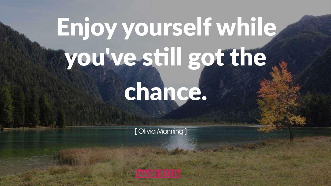 Enjoy Yourself quotes by Olivia Manning