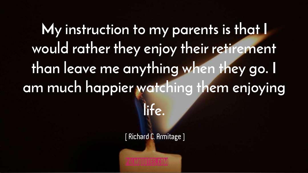 Enjoying Life quotes by Richard C. Armitage