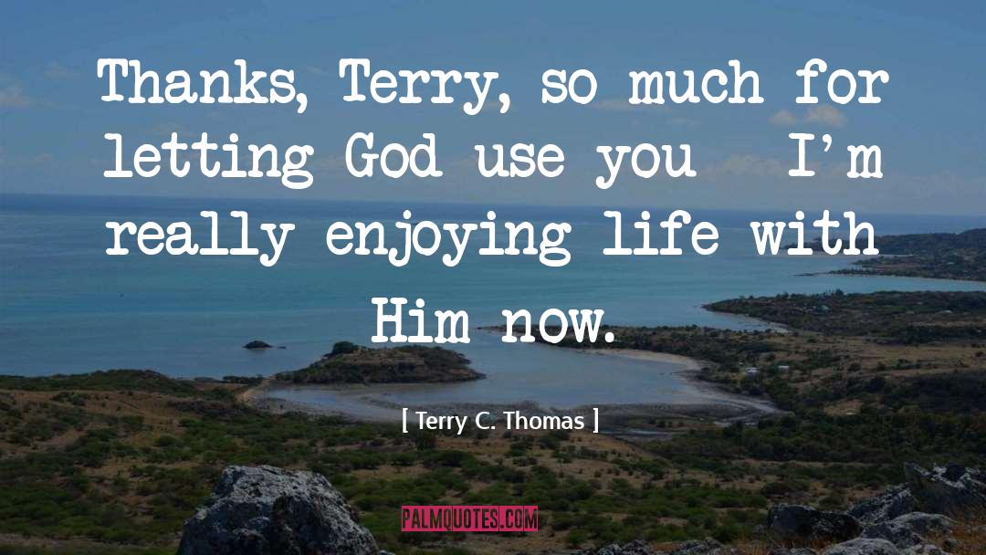 Enjoying Life quotes by Terry C. Thomas