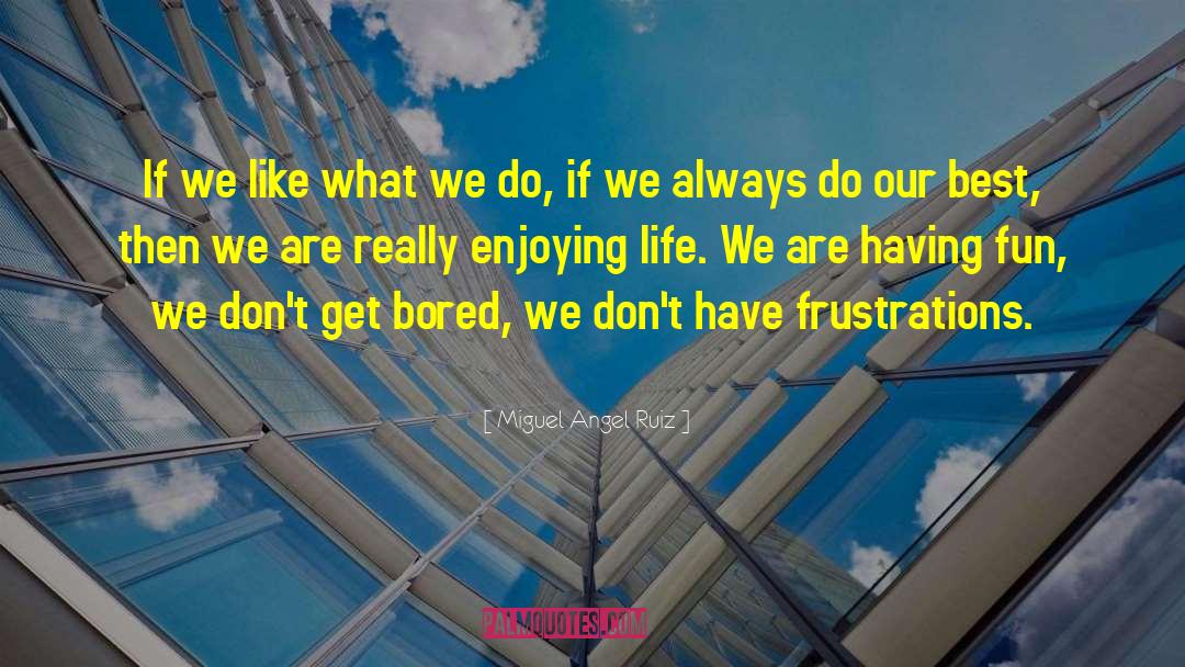 Enjoying Life quotes by Miguel Angel Ruiz