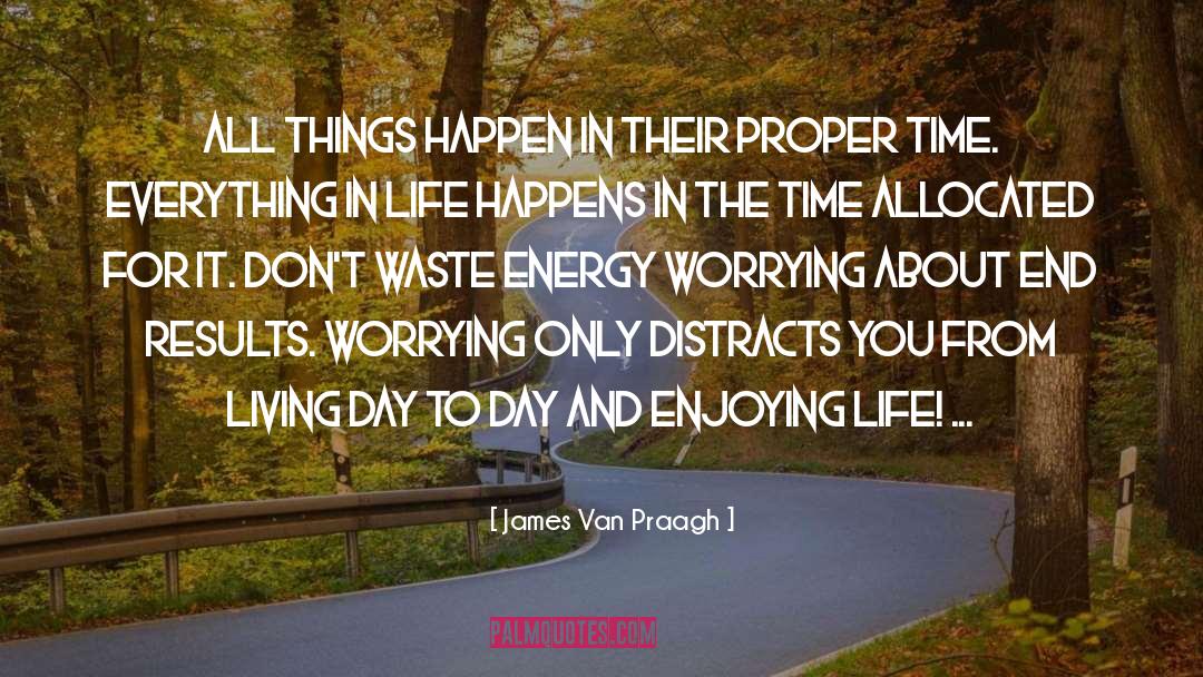 Enjoying Life quotes by James Van Praagh