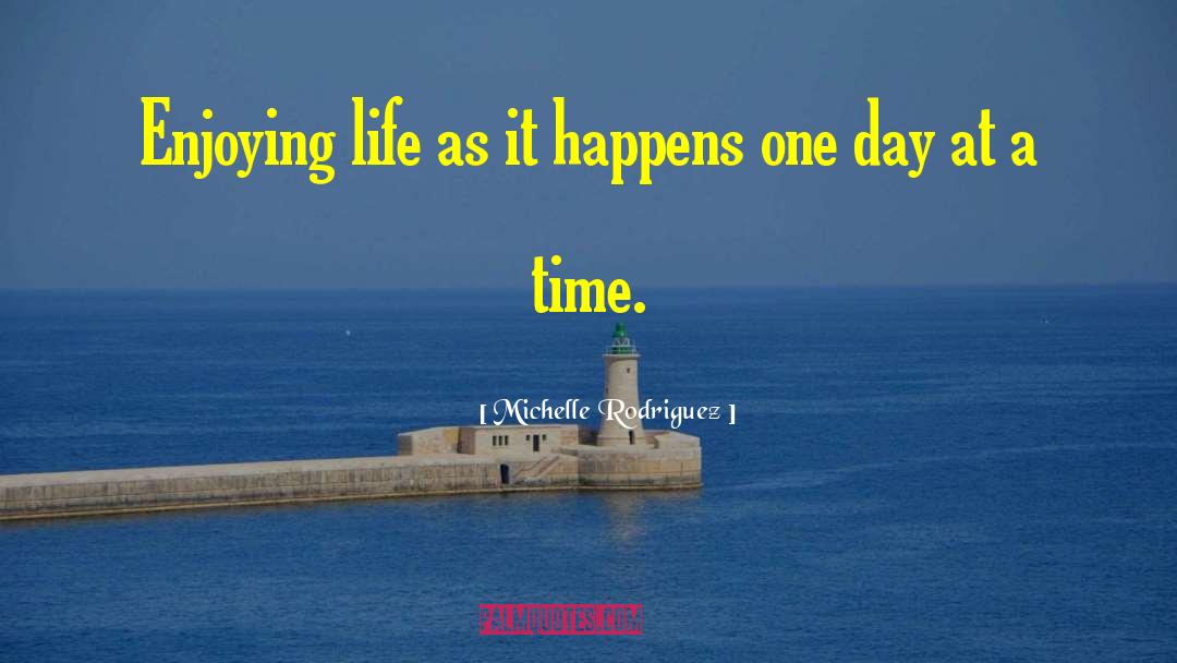 Enjoying Life quotes by Michelle Rodriguez