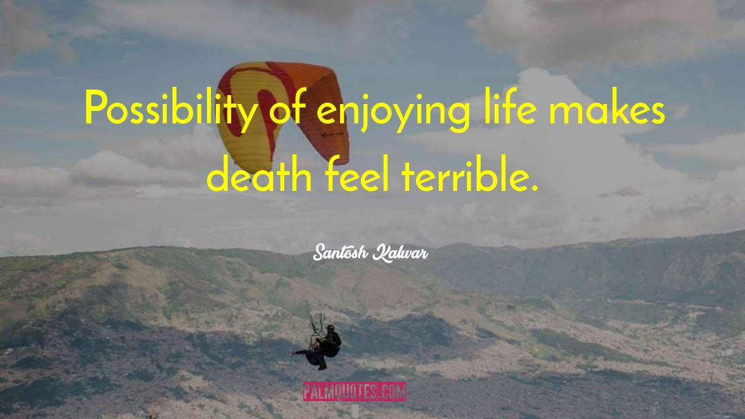 Enjoying Life quotes by Santosh Kalwar