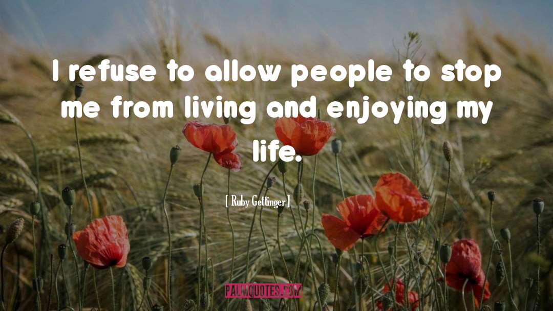 Enjoying My Life quotes by Ruby Gettinger
