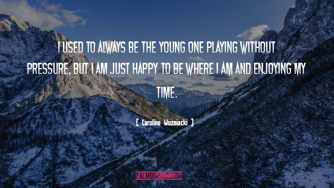 Enjoying quotes by Caroline Wozniacki