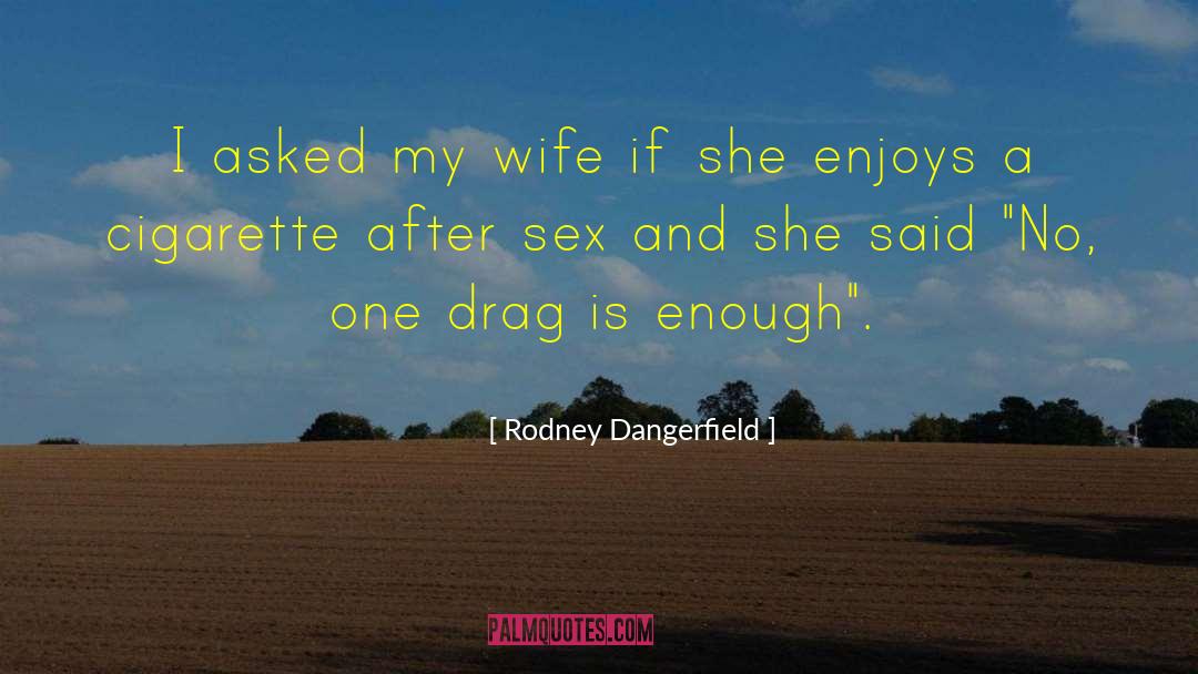 Enjoys quotes by Rodney Dangerfield