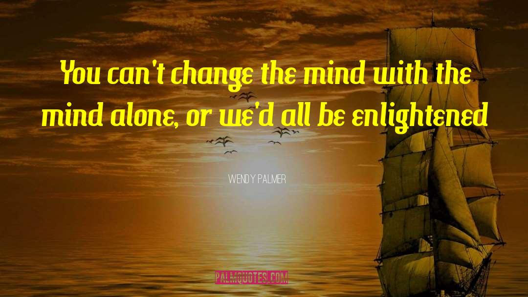 Enlightened Mind quotes by Wendy Palmer