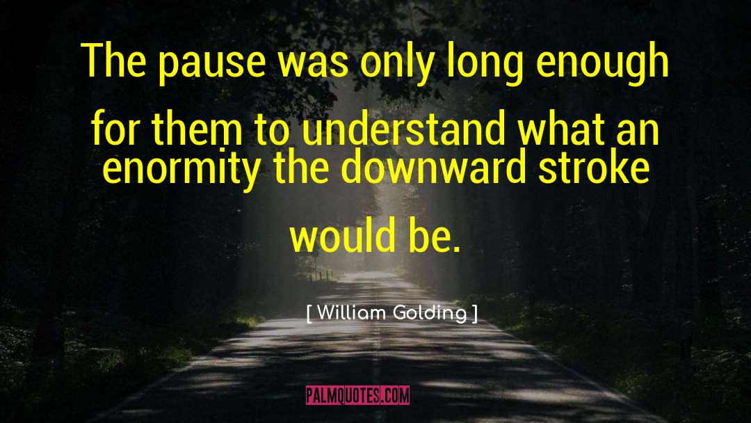 Enormity quotes by William Golding