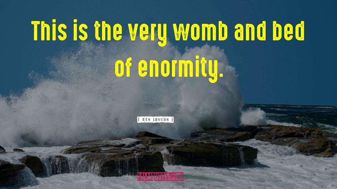 Enormity quotes by Ben Jonson