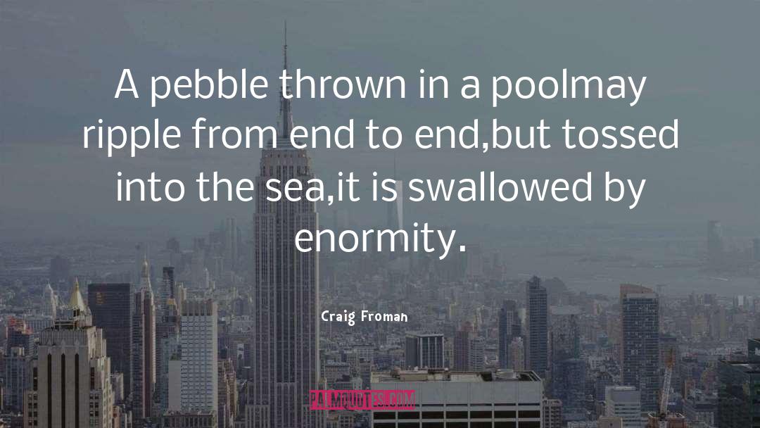 Enormity quotes by Craig Froman
