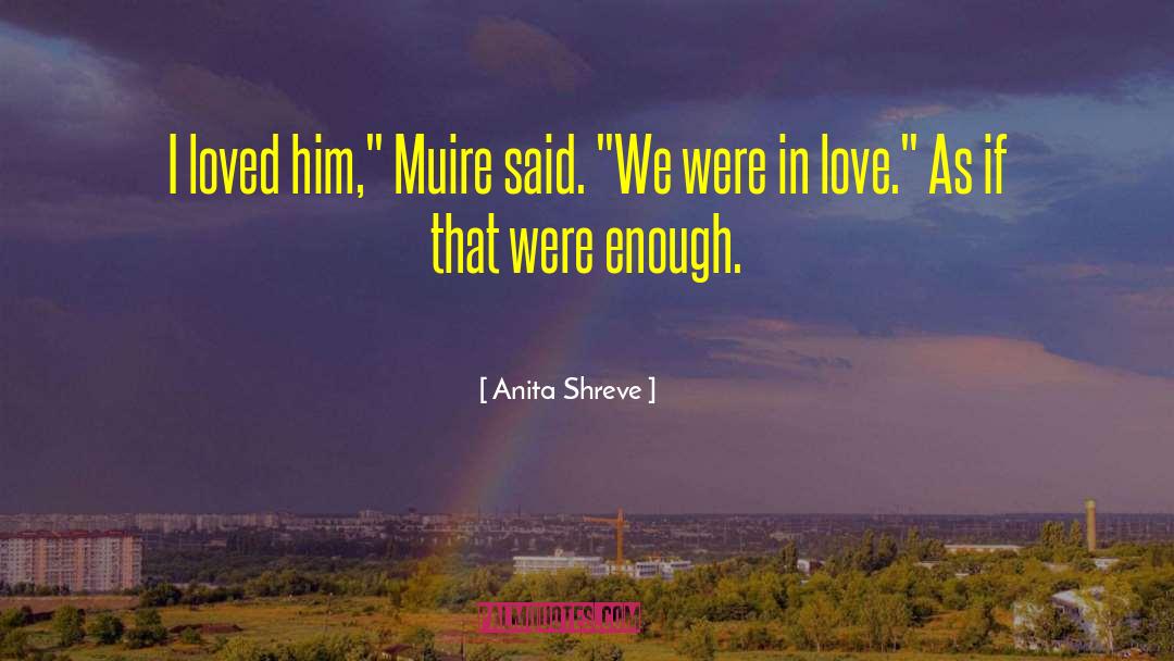 Enough Love quotes by Anita Shreve