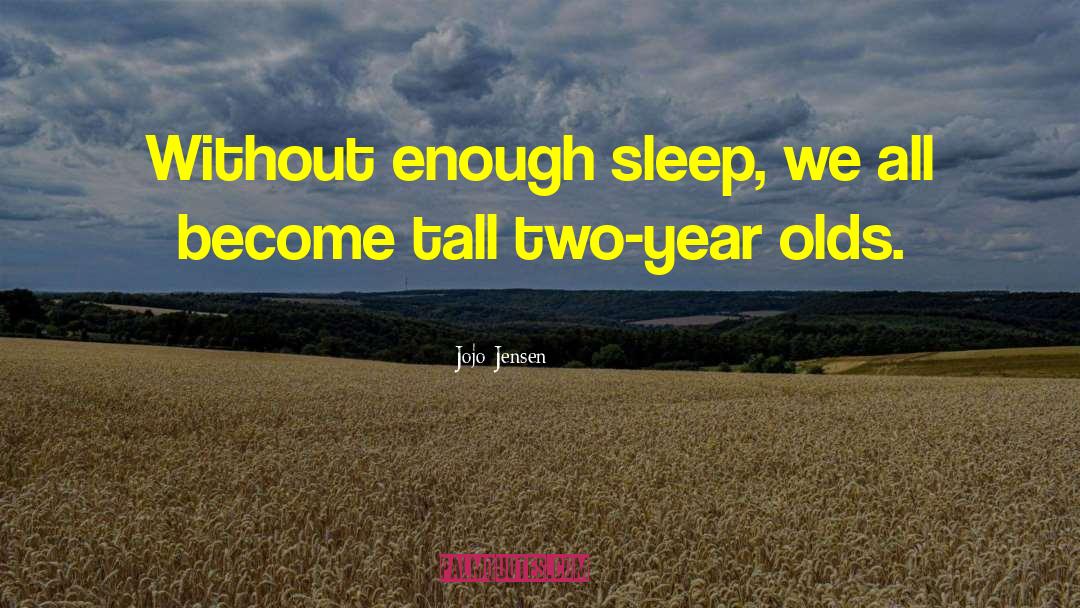 Enough Sleep quotes by Jojo Jensen