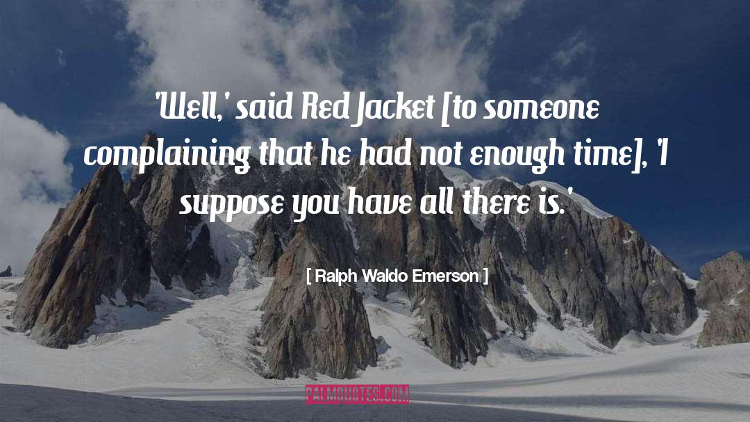 Enough Time quotes by Ralph Waldo Emerson