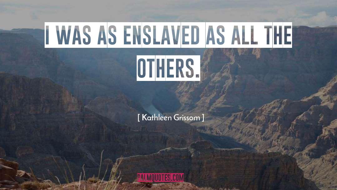Enslaved quotes by Kathleen Grissom