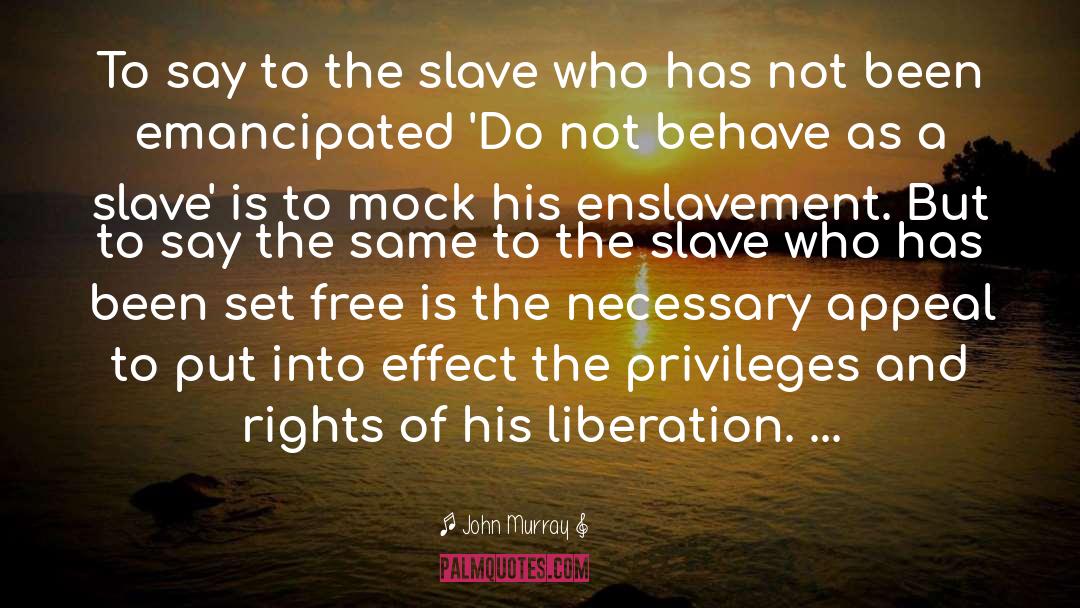 Enslavement Emancipation quotes by John Murray