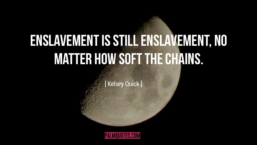 Enslavement quotes by Kelsey Quick