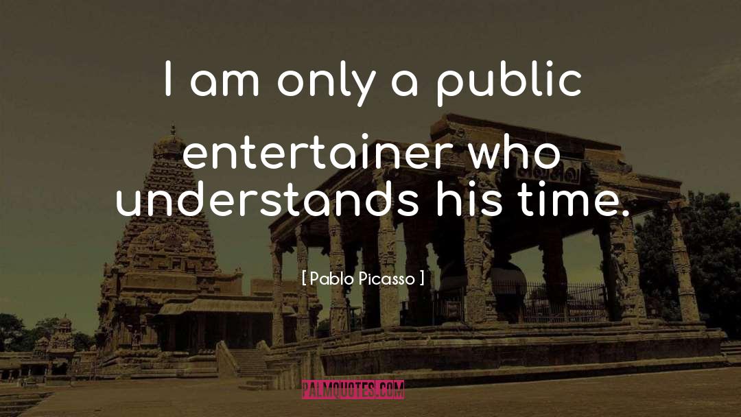 Entertainers quotes by Pablo Picasso