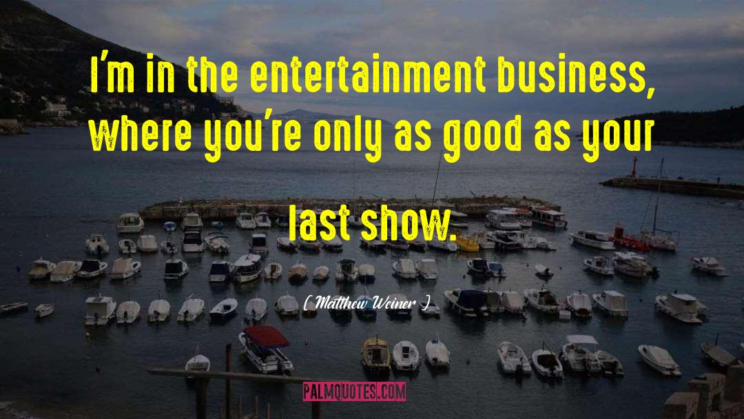 Entertainment Business quotes by Matthew Weiner
