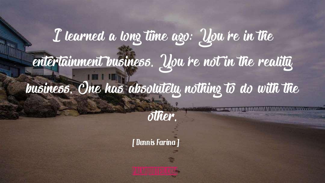 Entertainment Business quotes by Dennis Farina