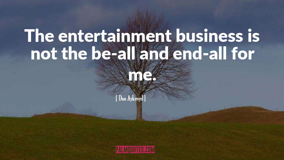 Entertainment Business quotes by Dan Aykroyd