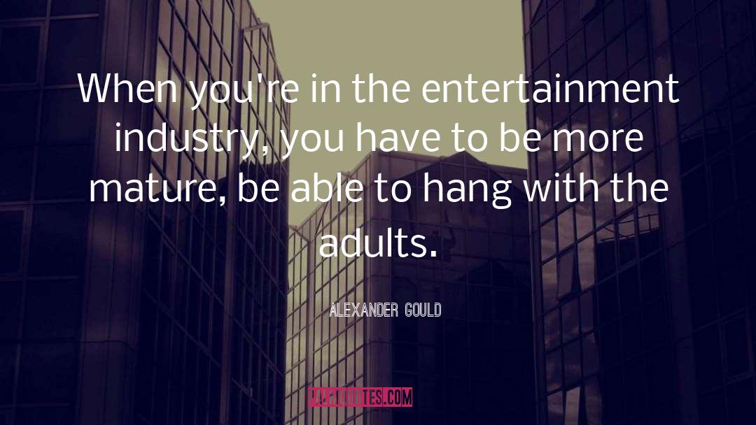 Entertainment Industry quotes by Alexander Gould