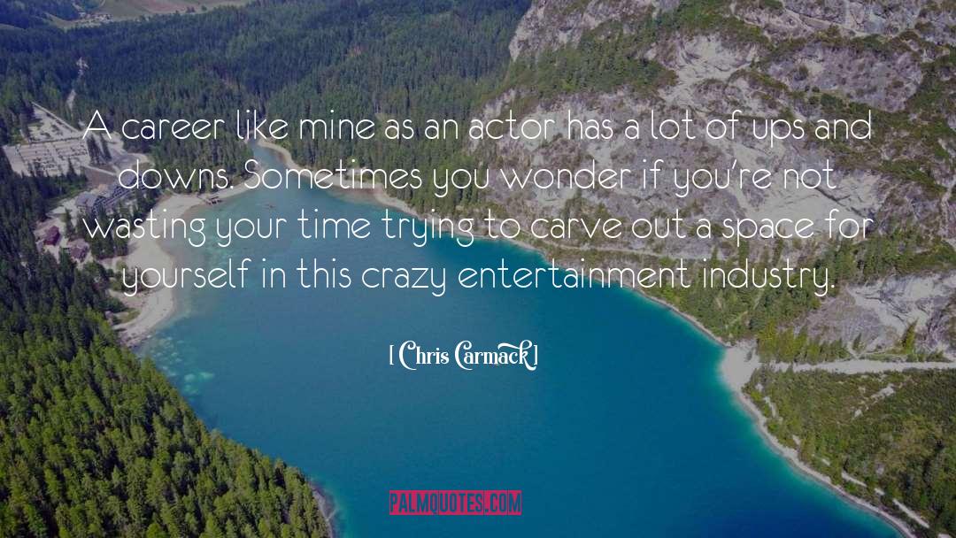 Entertainment Industry quotes by Chris Carmack